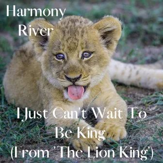 I Just Can't Wait To Be King (From 'The Lion King') by Harmony River