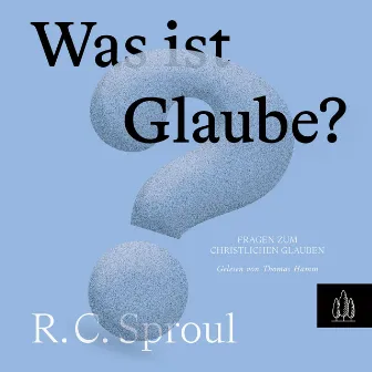 Was ist Glaube? by R.C. Sproul