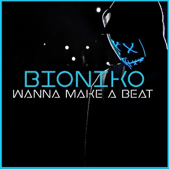 Wanna Make a Beat by Bioniko