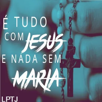 Tudo Com Jesus e Nada Sem Maria by LPTJ