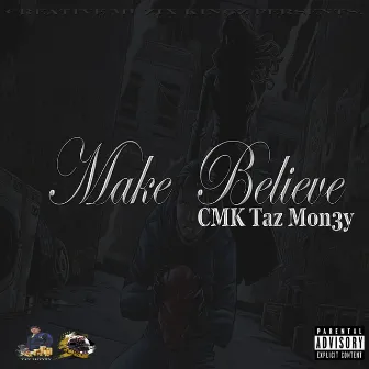 Make Believe by CMK Taz Mon3y