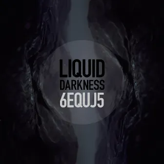 Liquid Darkness by 6EQUJ5