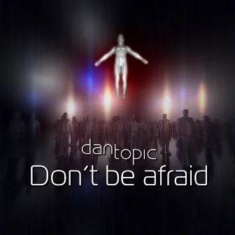 Don't Be Afraid by Dan Topic