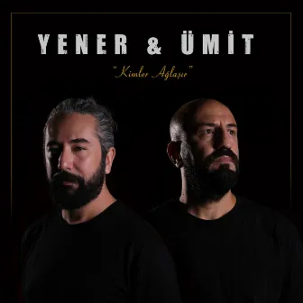 Kimler Ağlaşır by Yener & Ümit