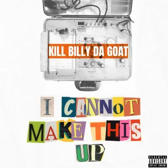 I Cannot Make This up by Kill Billy Da Goat