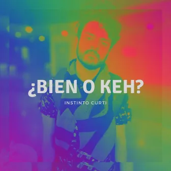 ¿Bien o Keh? by Instinto Curti