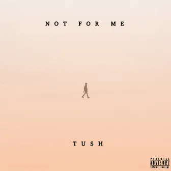 Not for Me by Tush