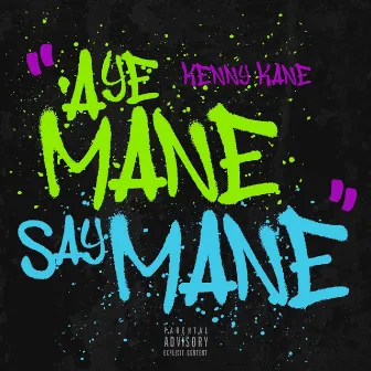 Aye Mane Say Mane by Kenny Kane