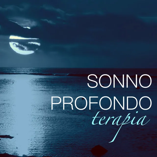 Terapia del Sonno Profondo - Terapia del Suono come Rimedio Naturale per Dormire Profondamente, Musica Effetto Placebo con Canzoni per la Meditazione per Addormentarsi Velocemente