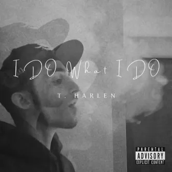 I Do What I Do by T. Harlen