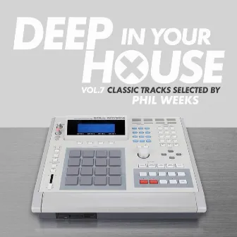 Deep in Your House (Vol 7 - Classic Hits Selected by Phil Weeks) by Phil Weeks