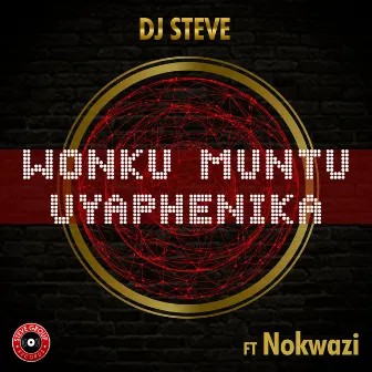 Wonku Muntu Uyaphenika by DJ Steve