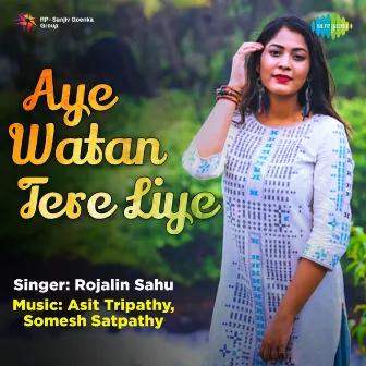 Aye Watan Tere Liye - Single by Rojalin Sahu