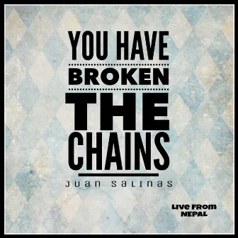 You Have Broken the Chains (Live from Nepal) by Juan Salinas