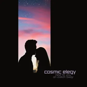 Next to You, an Ocean Away by Cosmic Elegy