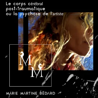 Le corps cérébral post-traumatique ou la psychose de l'artiste by Marie Martine Bédard