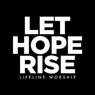 Let Hope Rise by Lifeline Worship