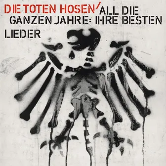 All die ganzen Jahre: Ihre besten Lieder by Die Toten Hosen