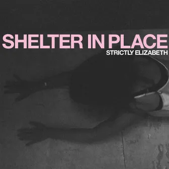 Shelter in Place by Strictly Elizabeth