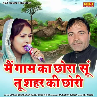 Main Gaam Ka Chhora Su Tu Sahar Ki Chhori by 