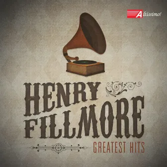 Henry Fillmore's Greatest Hits by Henry Fillmore