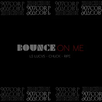 Bounce On Me by 907corp