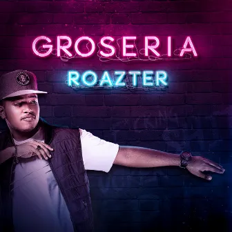 Groseria by Roazter