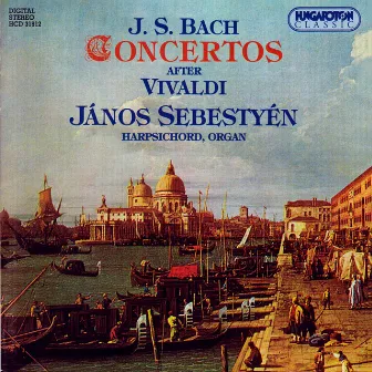 Bach: Organ and Harpsichord Concertos After Vivaldi by Janos Sebestyen