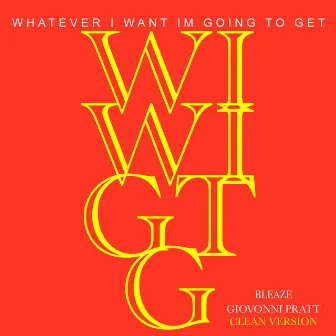 W.I.W.I.G.T.G (Whatever I Want Im Going To Get) by Bleaze