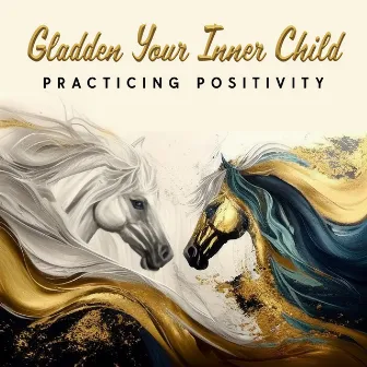 Gladden Your Inner Child: Practicing Positivity by Gentle Music Sanctuary