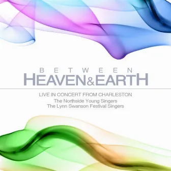 Between Heaven & Earth: Live in Concert from Charleston by The Lynn Swanson Festival Singers