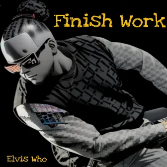 Finish Work by Elvis Who