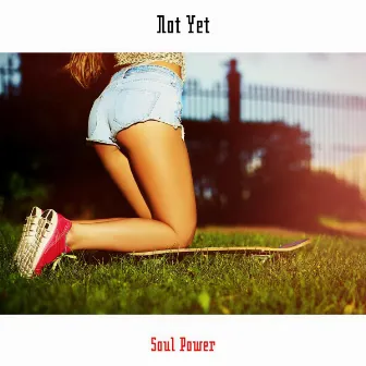 Not Yet by Soul Power