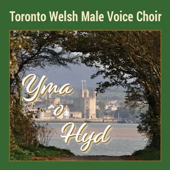 Yma o Hyd by Toronto Welsh Male Voice Choir