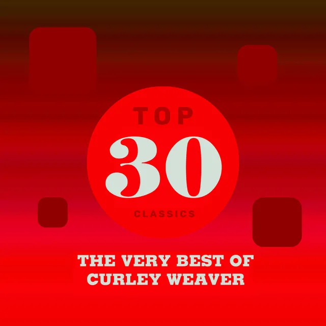 Top 30 Classics - The Very Best of Curley Weaver