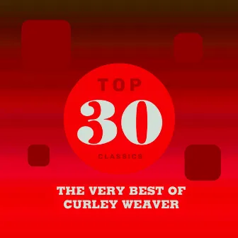 Top 30 Classics - The Very Best of Curley Weaver by Curley Weaver