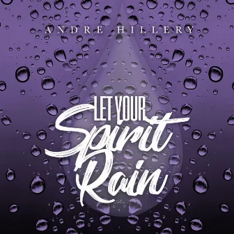 LET YOUR SPIRIT RAIN by Andre Hillery