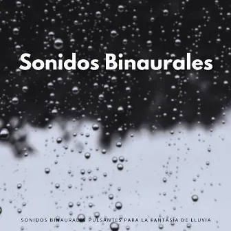 Sonidos Binaurales Pulsantes Para La Fantasía De Lluvia by Siente El Clima