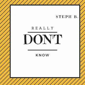 Really Don't Know - Single by Steph B