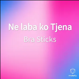 Ne laba ko Tjena by Bra sticks