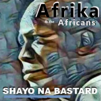 Shayo Na Bastard by Afrika and the Africans