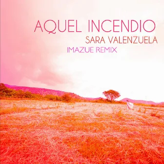 Aquel Incendio (Imazue Remix) by Sara Valenzuela