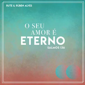 O Seu Amor é Eterno: Salmos 136 by Rute Alves