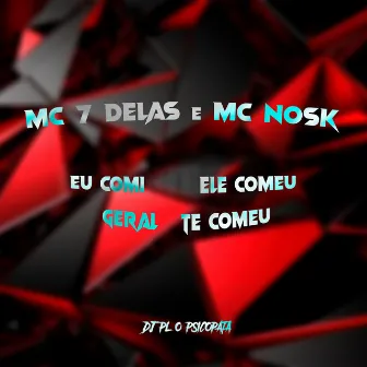 Eu Comi, Ele Comeu, Geral Te Comeu by mc nosk