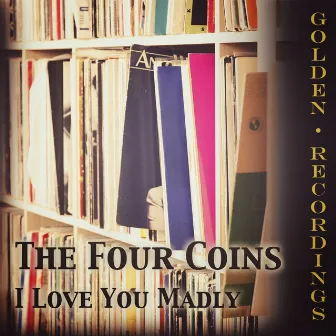 I Love You Madly by The Four Coins