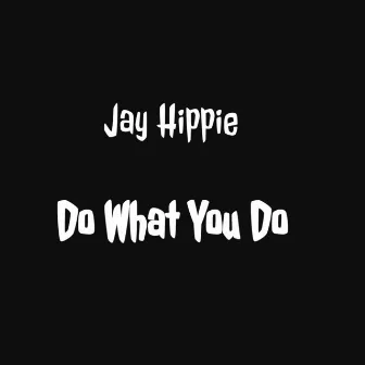 Do What You Do by Jay Hippie