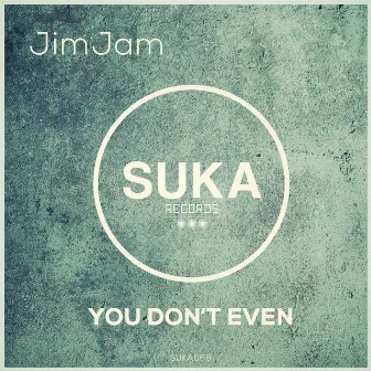 You Don't Even by Jim Jam