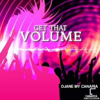 Get That Volume by Djane My Canaria