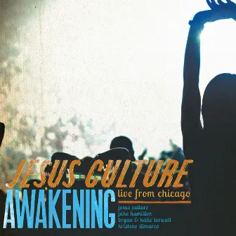 Awakening - Live From Chicago by Jesus Culture