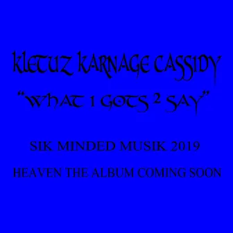 What I Gots 2 Say by Kletuz Karnage Cassidy